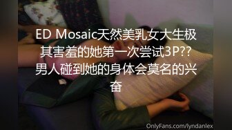 ED Mosaic天然美乳女大生极其害羞的她第一次尝试3P??男人碰到她的身体会莫名的兴奋