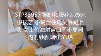 STP22834 难得一见的精品人妻 中场休息 转战床上 抠穴抽搐主动服务 不搞出来不罢休 香艳佳作