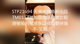 STP21694 天美传媒最新出品TM0114被偷窥的卧房美女租房被偷拍被房东以视频要挟强干-艾莉