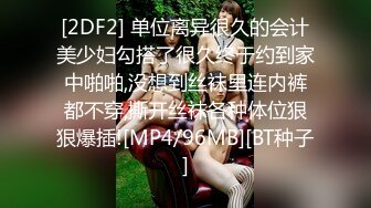 [2DF2] 单位离异很久的会计美少妇勾搭了很久终于约到家中啪啪,没想到丝袜里连内裤都不穿,撕开丝袜各种体位狠狠爆插![MP4/96MB][BT种子]