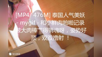 [MP4/ 476M] 泰国人气美妖 - mygif - 和小鲜肉啪啪记录 被大肉棒艹得销魂呀，姿势好顶，双双撸射 ！