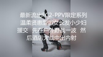 ✿最新流出FC2-PPV限定系列✿温柔贤惠型淑女长发小少妇援交✿先在户外野战一波✿然后酒店大战中出内射