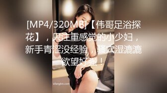 [MP4/320MB]【伟哥足浴探花】，只注重感觉的小少妇，新手青涩没经验，骚穴湿漉漉欲望好强！