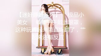 【迷奸睡奸系列】❤️极品小美女❤️晕晕乎乎戴上眼罩，这种玩弄起来简直爽翻了，艹起来还有反应！