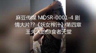 麻豆传媒 MDSR-0001-4 剧情大片??《妖女榨汁》第四章 王夫人的掠食者天堂