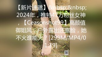 【新片速遞】&nbsp;&nbsp;2024年，推特47万粉丝女神，【Ceasonshot99】高颜值御姐风，户外露出还露脸，她不火谁能火？[299M/MP4/01:39]