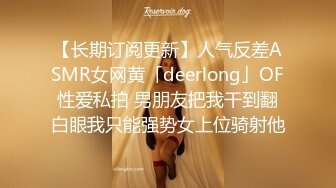 【长期订阅更新】人气反差ASMR女网黄「deerlong」OF性爱私拍 男朋友把我干到翻白眼我只能强势女上位骑射他