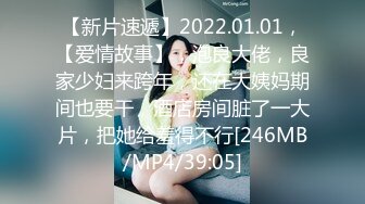 【新片速遞】2022.01.01，【爱情故事】，泡良大佬，良家少妇来跨年，还在大姨妈期间也要干，酒店房间脏了一大片，把她给羞得不行[246MB/MP4/39:05]