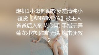 炮机1小母狗调教反差清纯小骚货〖ANAIMIYA〗被主人爸爸后入菊花 剃毛 手指玩弄菊花小穴 啪啪骚逼 炮击调教2