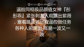 ✿逼脸同框极品颜值女神『彤彤乖』紧张刺激人前露出紫薇，塞着跳蛋被远程遥控做任务 各种人前露出 高潮一波又一波