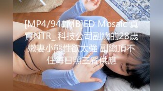 [MP4/941MB]ED Mosaic 真實NTR_ 科技公司副總的28歲嫩妻小熊性欲太強 副總頂不住每日照三餐供應