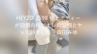 HEYZO 2598 極上ボディーが自慢の嫁がオレの父親とヤッていました – 森田みゆ