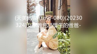 (天美傳媒)(tmg-080)(20230324)女家教色誘學生的爸爸-菲菲