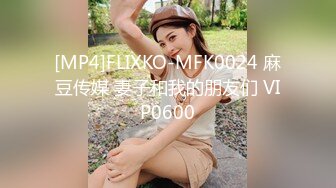 [MP4]FLIXKO-MFK0024 麻豆传媒 妻子和我的朋友们 VIP0600