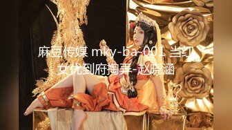 麻豆传媒 mky-ba-001 当红女优到府掏弄-赵晓涵