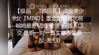 【极品❤️T颜巨乳】顶级美少女『MIKO』重金定制首次啪啪啪最新私拍 被强_行插入口交 最新一对一真实感很强很反_差 (3)