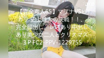 【完全素人65】マリナVSヒカリ 史上最大の決戦！！、完全顔出し、レズあり中出しあり美少女二人とクリスマス３P FC2-PPV-1229755