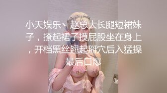 小天娱乐丶赵总大长腿短裙妹子，撩起裙子摸屁股坐在身上，开档黑丝翘起掰穴后入猛操最后口爆