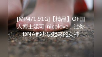 [MP4/1.91G]【精品】OF国人博主妮可-nicolove，让你DNA都梆硬起来的女神