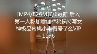 [MP4/826M]7/6最新 后入第一人称加瑜伽裤骑操特写女神极品蜜桃小丰臀爱了么VIP1196