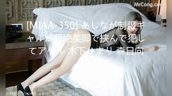 [MIAA-350] あしなが制服ギャルが超絶美脚で挟んで犯してアゲル 木下ひまり 森日向子