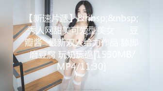 【新速片遞】&nbsp;&nbsp; 秀人网甜美可爱型美女❤️ 豆瓣酱✨最新双人给力作品 舔脚 磨豆腐 玩奶玩逼[1530MB/MP4/11:30]