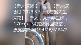 【新片速遞 】♈ ♈ ♈【新片速遞】2023.5.5，【瘦猴先生探花】，新人，大一学生妹，170cm，做完还要回寝室，漂亮清纯嫩[194MB/MP4/25:45]