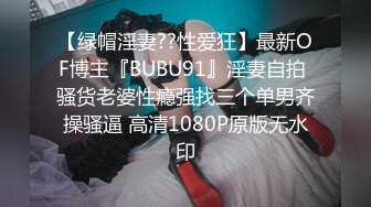 【绿帽淫妻??性爱狂】最新OF博主『BUBU91』淫妻自拍 骚货老婆性瘾强找三个单男齐操骚逼 高清1080P原版无水印