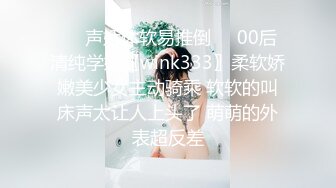 ❤️声娇体软易推倒❤️00后清纯学妹〖wink333〗柔软娇嫩美少女主动骑乘 软软的叫床声太让人上头了 萌萌的外表超反差