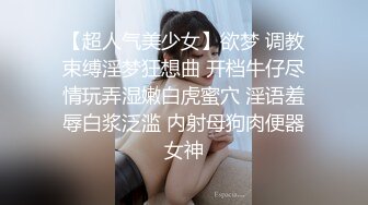 【超人气美少女】欲梦 调教束缚淫梦狂想曲 开档牛仔尽情玩弄湿嫩白虎蜜穴 淫语羞辱白浆泛滥 内射母狗肉便器女神