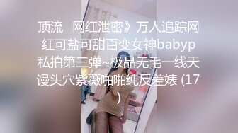 顶流✅网红泄密》万人追踪网红可盐可甜百变女神babyp私拍第三弹~极品无毛一线天馒头穴紫薇啪啪纯反差婊 (17)