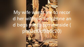 My wife wants me to record her with my cellphone and begs me to come inside (ph62cf0cf9b6c20)