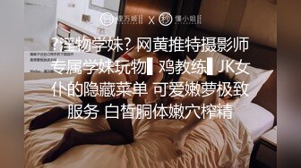 ?淫物学妹? 网黄推特摄影师专属学妹玩物▌鸡教练▌JK女仆的隐藏菜单 可爱嫩萝极致服务 白皙胴体嫩穴榨精