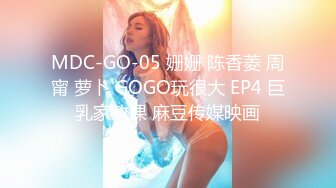 MDC-GO-05 姗姗 陈香菱 周甯 萝卜 GOGO玩很大 EP4 巨乳家政课 麻豆传媒映画