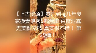 【上古资源】零几到一几年良家换妻泄密5部合集 百度泄露 无美颜无PS 真实很不错！ 第29弹！