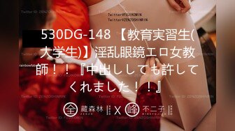 530DG-148 【教育実習生(大学生)】淫乱眼鏡エロ女教師！！『中出ししても許してくれました！！』