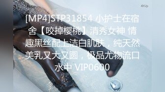 [MP4]STP31854 小护士在宿舍【咬掉樱桃】清秀女神 情趣黑丝配上洁白肌肤，纯天然美乳又大又圆，极品尤物流口水中 VIP0600